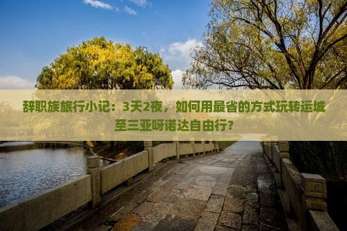 辞职族旅行小记：3天2夜，如何用最省的方式玩转运城至三亚呀诺达自由行？