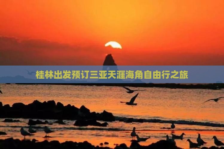 桂林出发预订三亚天涯海角自由行之旅