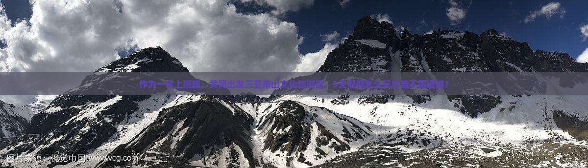 作为一名上班族，黄冈出发三亚南山文化旅游区，5天假期怎么玩才能不留遗憾？