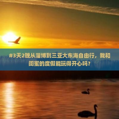 #3天2晚从淄博到三亚大东海自由行，我和闺蜜的度假能玩得开心吗？