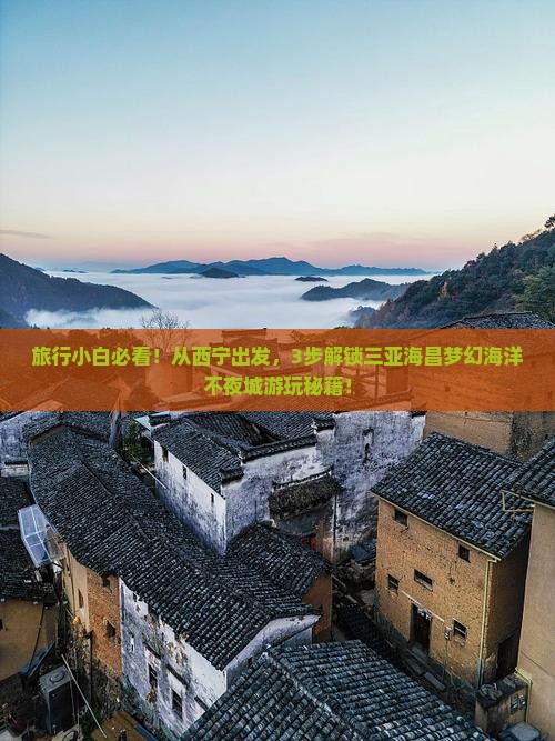 旅行小白必看！从西宁出发，3步解锁三亚海昌梦幻海洋不夜城游玩秘籍！