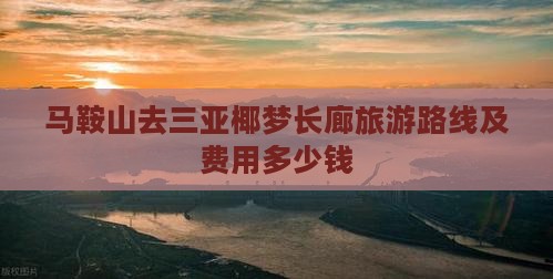 马鞍山去三亚椰梦长廊旅游路线及费用多少钱