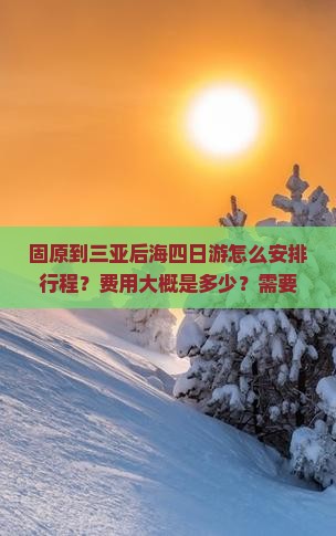 固原到三亚后海四日游怎么安排行程？费用大概是多少？需要注意什么？