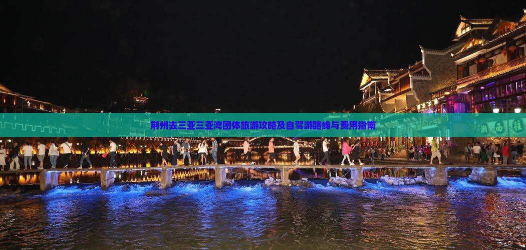 荆州去三亚三亚湾团体旅游攻略及自驾游路线与费用指南