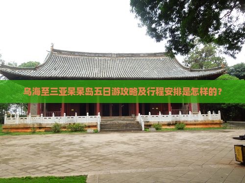 乌海至三亚呆呆岛五日游攻略及行程安排是怎样的? 乌海至三亚呆呆岛五日游攻略及行程安排是怎样的?