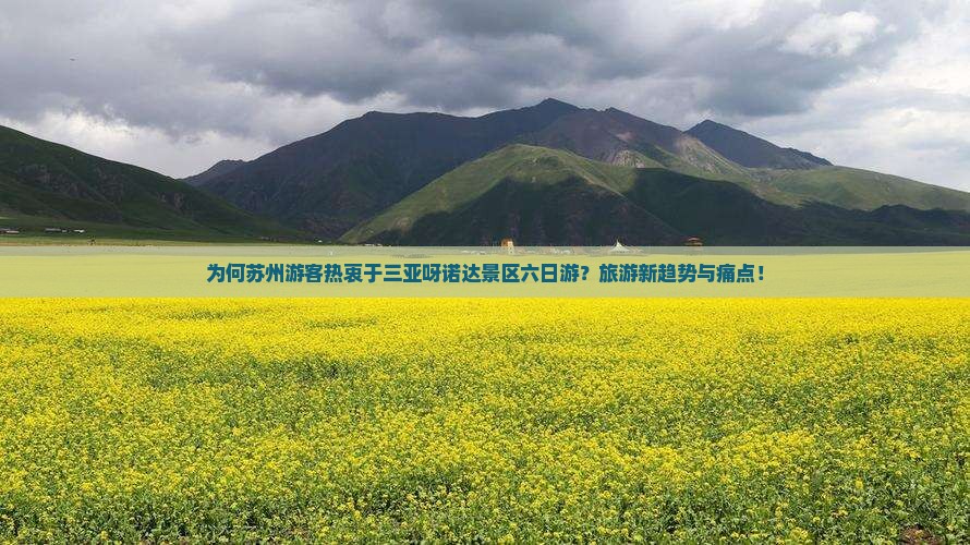 为何苏州游客热衷于三亚呀诺达景区六日游？旅游新趋势与痛点！