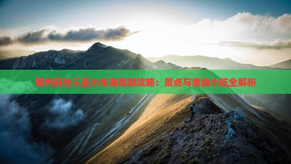 郑州前往三亚小东海旅游攻略：景点与美食小吃全解析
