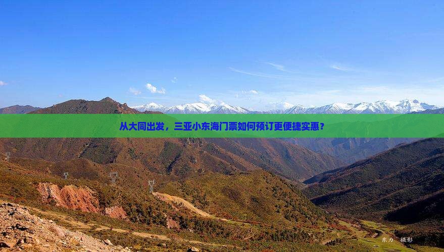 从大同出发，三亚小东海门票如何预订更便捷实惠？