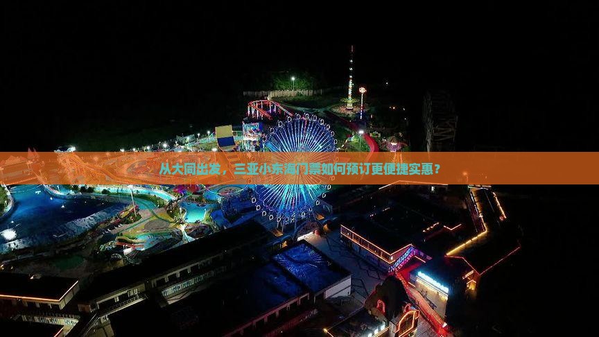从大同出发，三亚小东海门票如何预订更便捷实惠？