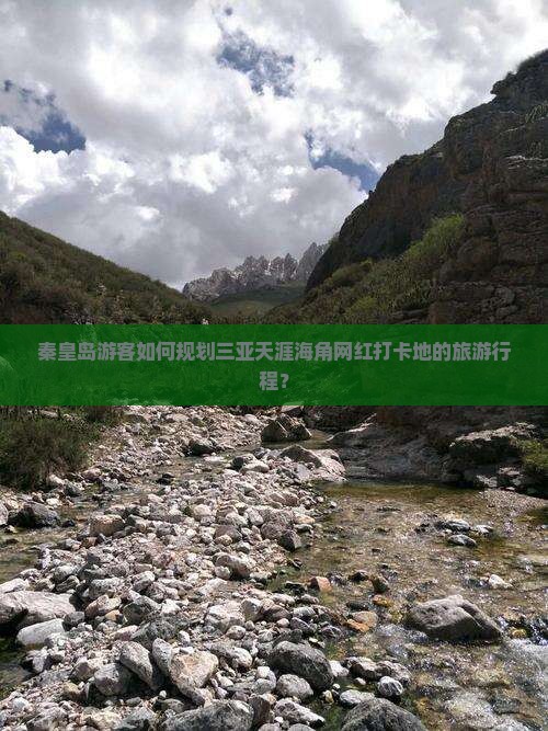 秦皇岛游客如何规划三亚天涯海角网红打卡地的旅游行程？