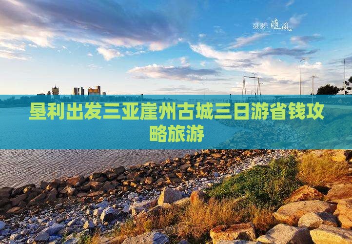 垦利出发三亚崖洲古城三日游