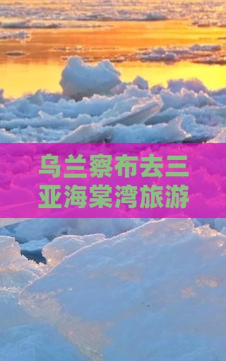 乌兰察布去三亚海棠湾个人游