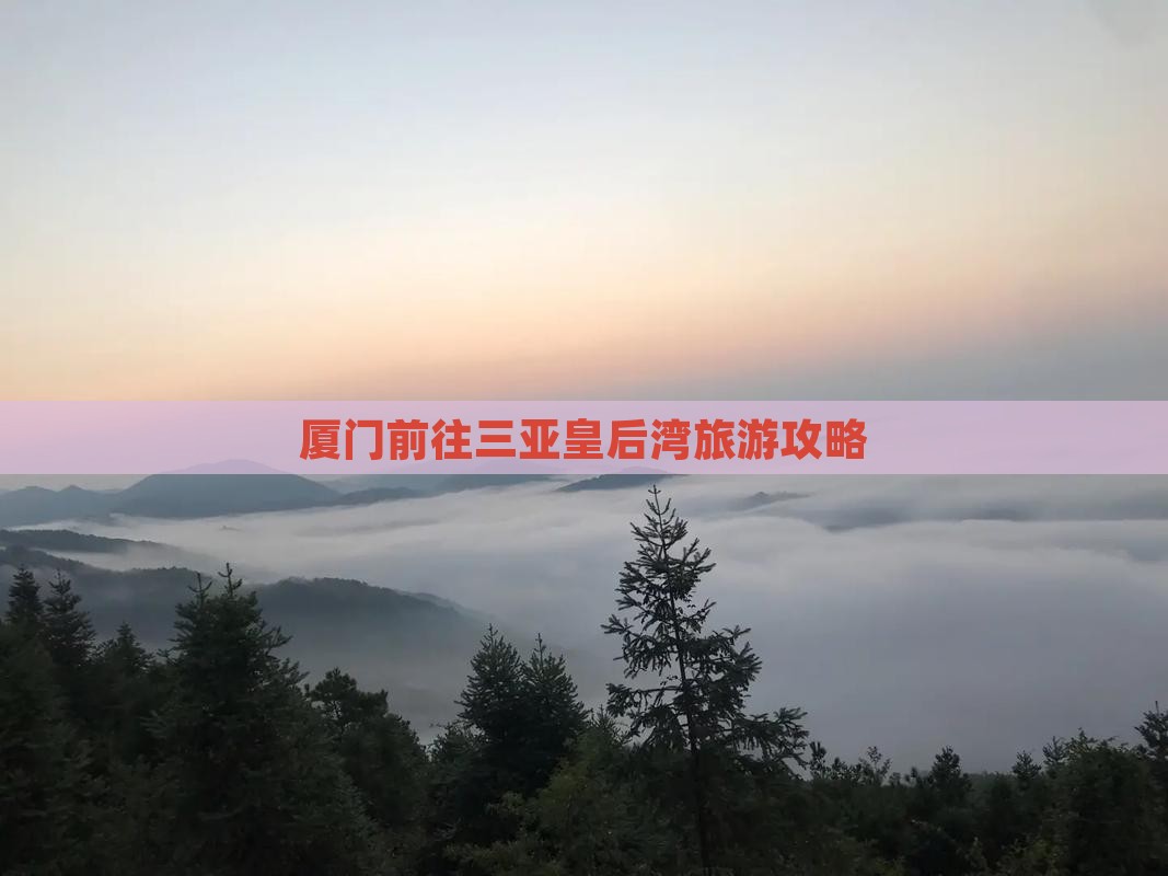 厦门前往三亚皇后湾哪里玩
