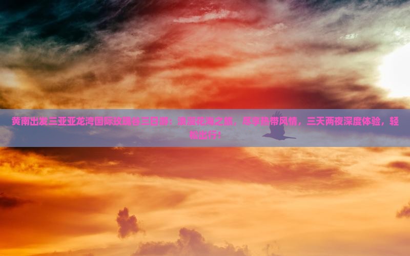 黄南出发三亚亚龙湾国际玫瑰谷三日游