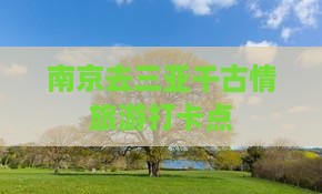 南京去三亚千古情旅游打卡点