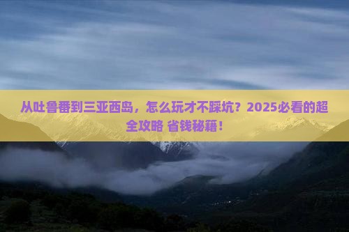 吐鲁番前往三亚西岛攻略