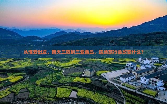 从淮安出发，四天三夜到三亚西岛，这场旅行会改变什么？