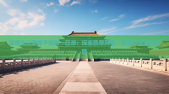 淄博去三亚椰子洲岛一日游：探索热带风情，体验海岛魅力之旅