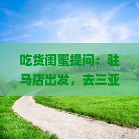 吃货闺蜜提问：驻马店出发，去三亚椰子洲岛必尝的5大特色小吃是什么？