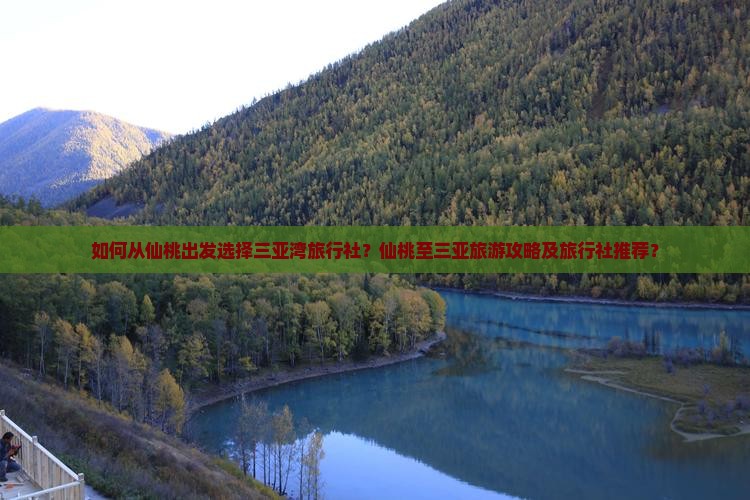如何从仙桃出发选择三亚湾旅行社？仙桃至三亚旅游攻略及旅行社推荐？