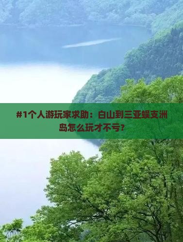 #1个人游玩家求助：白山到三亚蜈支洲岛怎么玩才不亏？