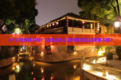 #1个周末够不够？从武汉去三亚分界洲岛玩得爽不爽？