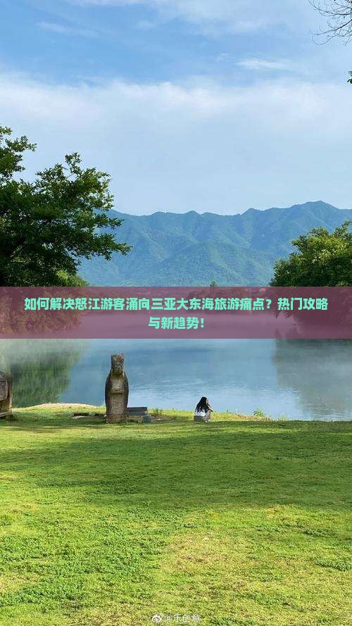 如何解决怒江游客涌向三亚大东海旅游痛点？热门攻略与新趋势！