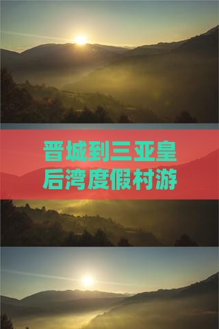 晋城到三亚皇后湾度假村游玩攻略