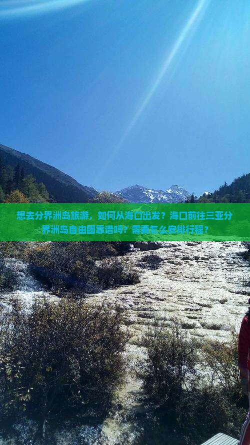 想去分界洲岛旅游，如何从海口出发？海口前往三亚分界洲岛自由团靠谱吗？需要怎么安排行程？