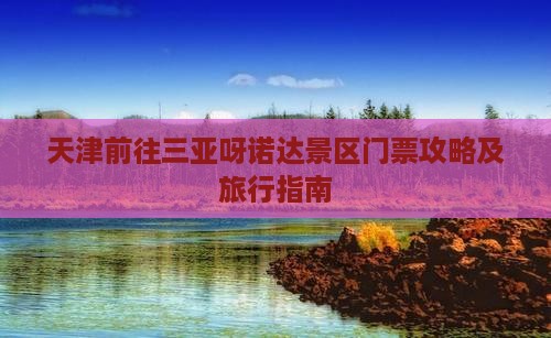 天津前往三亚呀诺达景区门票攻略及旅行指南