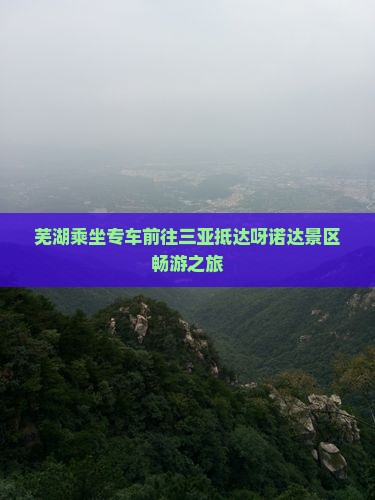 芜湖乘坐专车前往三亚抵达呀诺达景区畅游之旅