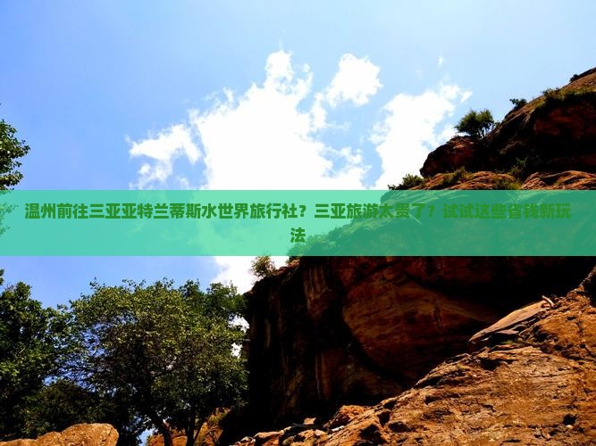 温州前往三亚亚特兰蒂斯水世界旅行社？三亚旅游太贵了？试试这些省钱新玩法