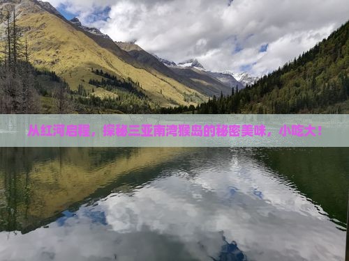 从红河启程，探秘三亚南湾猴岛的秘密美味，小吃大！