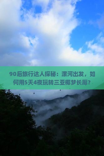 90后旅行达人探秘：漯河出发，如何用5天4夜玩转三亚椰梦长廊？