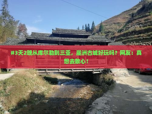 #3天2晚从库尔勒到三亚，崖洲古城好玩吗？网友：真想去散心！