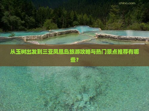 从玉树出发到三亚凤凰岛旅游攻略与热门景点推荐有哪些？