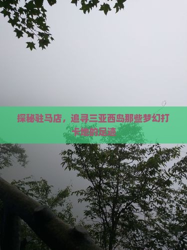 探秘驻马店，追寻三亚西岛那些梦幻打卡地的足迹