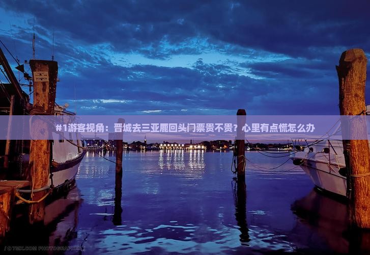 #1游客视角：晋城去三亚鹿回头门票贵不贵？心里有点慌怎么办