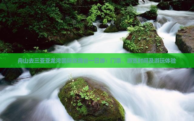 舟山去三亚亚龙湾国际玫瑰谷一日游：门票、游览时间及游玩体验