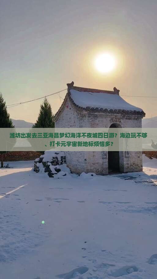 潍坊出发去三亚海昌梦幻海洋不夜城四日游？海边玩不够、打卡元宇宙新地标烦恼多？