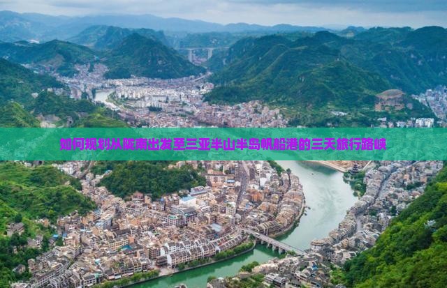 如何规划从陇南出发至三亚半山半岛帆船港的三天旅行路峡