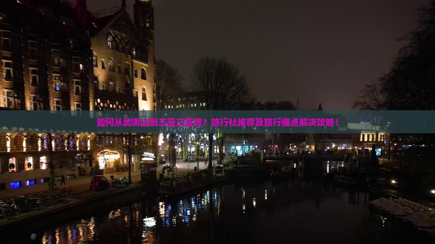 如何从武夷山到三亚三亚湾？旅行社推荐及旅行痛点解决攻略！