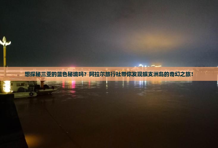 想探秘三亚的蓝色秘境吗？阿拉尔旅行社带你发现蜈支洲岛的奇幻之旅！