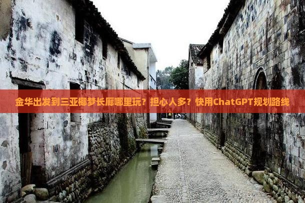 金华出发到三亚椰梦长廊哪里玩？担心人多？快用ChatGPT规划路线