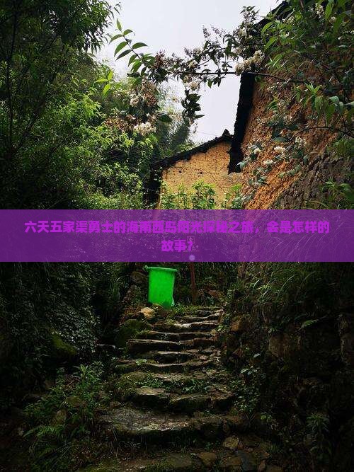 六天五家渠勇士的海南西岛阳光探秘之旅，会是怎样的故事？