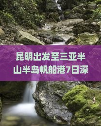昆明出发至三亚半山半岛帆船港7日深度游攻略及出行时间？