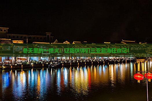 冬天里的一把火：辽阳伙伴们三亚后海狂欢记！