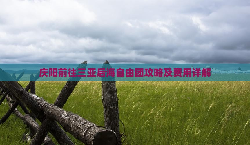 庆阳前往三亚后海自由团攻略及费用详解