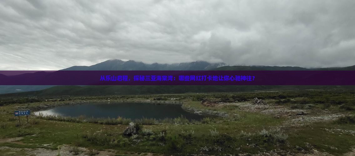 从乐山启程，探秘三亚海棠湾：哪些网红打卡地让你心驰神往？