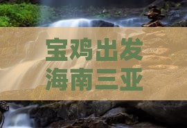 宝鸡出发海南三亚分界洲岛五日旅游攻略